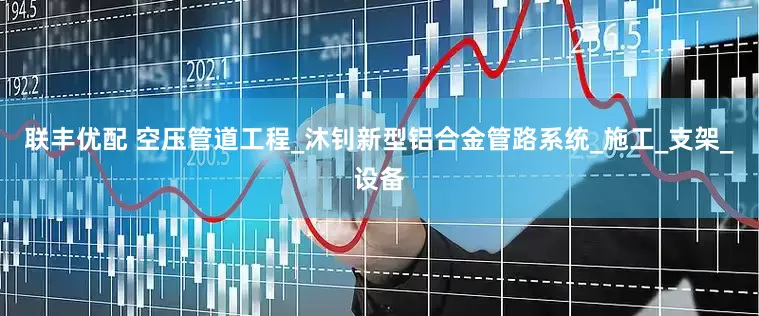 联丰优配 空压管道工程_沐钊新型铝合金管路系统_施工_支架_设备